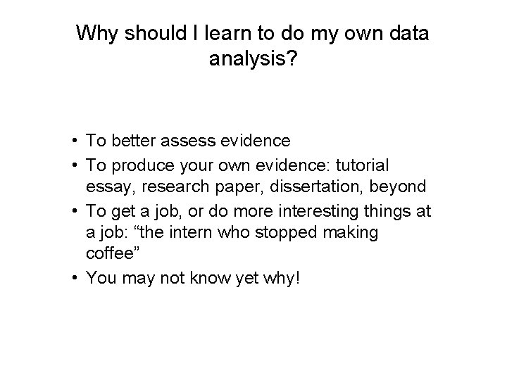 Why should I learn to do my own data analysis? • To better assess