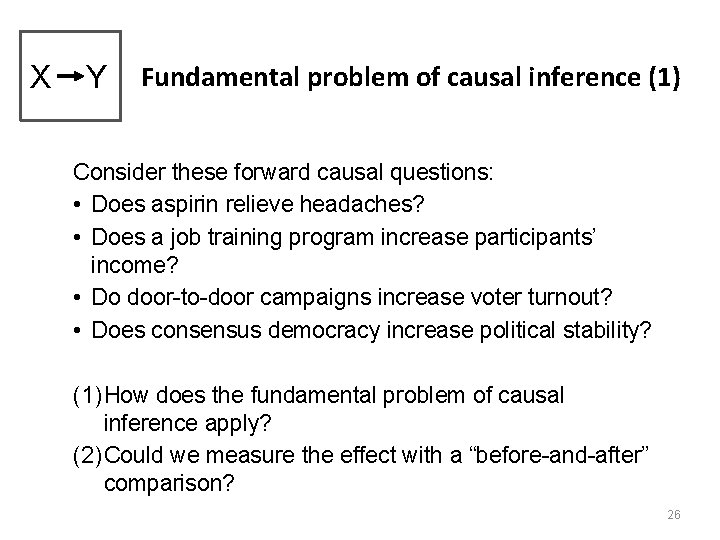 X Y Fundamental problem of causal inference (1) Consider these forward causal questions: •