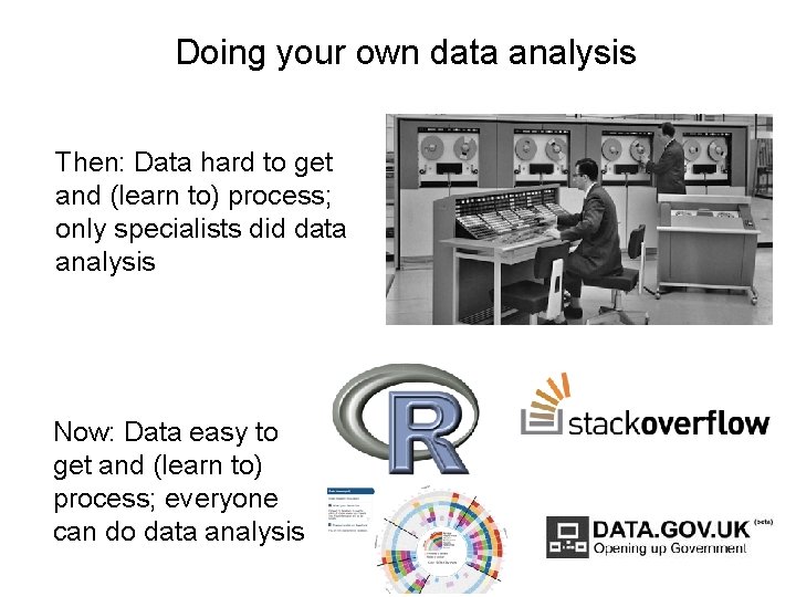 Doing your own data analysis Then: Data hard to get and (learn to) process;