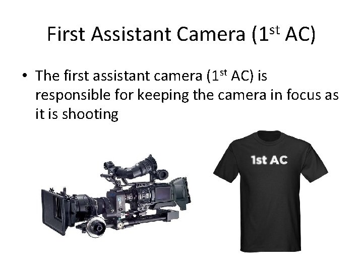 First Assistant Camera (1 st AC) • The first assistant camera (1 st AC)