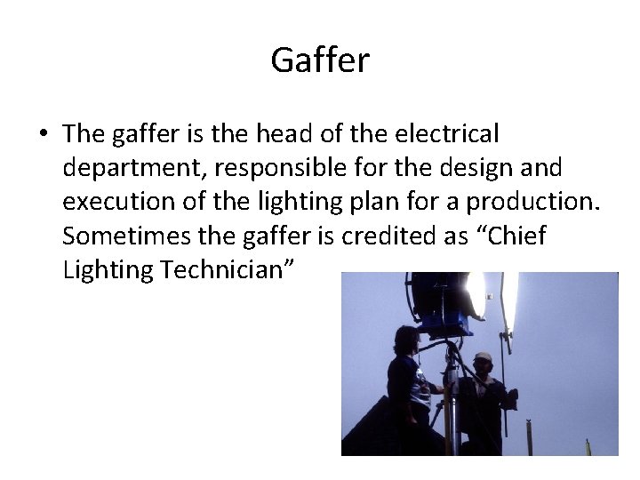 Gaffer • The gaffer is the head of the electrical department, responsible for the