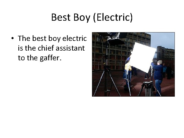 Best Boy (Electric) • The best boy electric is the chief assistant to the