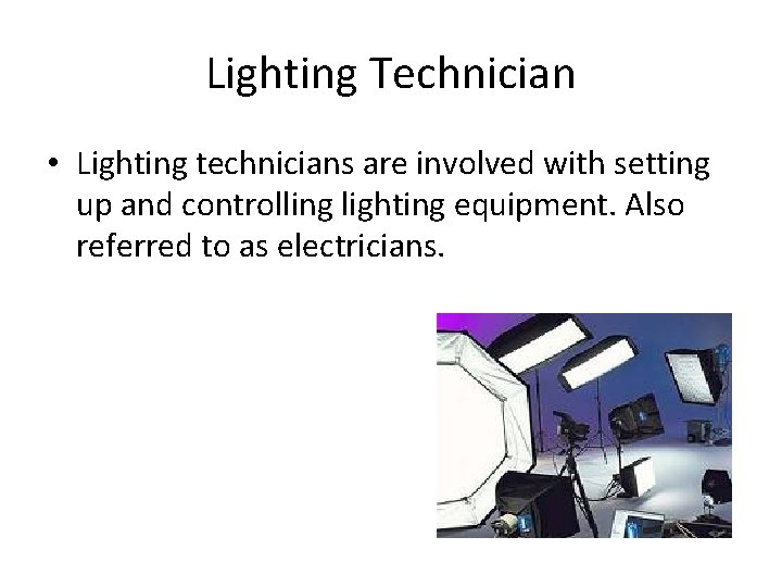 Lighting Technician • Lighting technicians are involved with setting up and controlling lighting equipment.