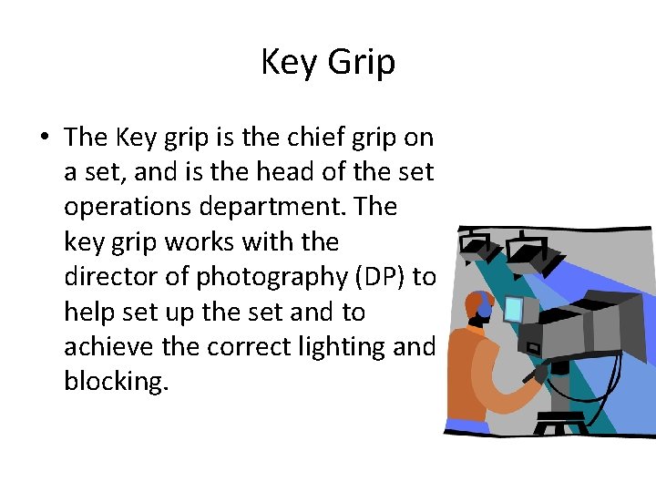 Key Grip • The Key grip is the chief grip on a set, and