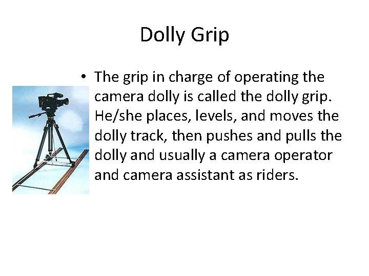 Dolly Grip • The grip in charge of operating the camera dolly is called