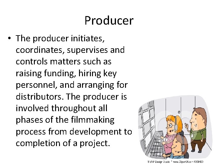 Producer • The producer initiates, coordinates, supervises and controls matters such as raising funding,