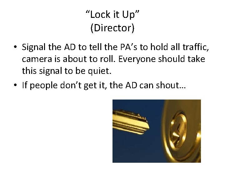 “Lock it Up” (Director) • Signal the AD to tell the PA’s to hold