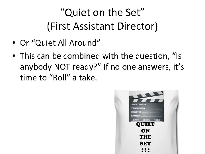 “Quiet on the Set” (First Assistant Director) • Or “Quiet All Around” • This