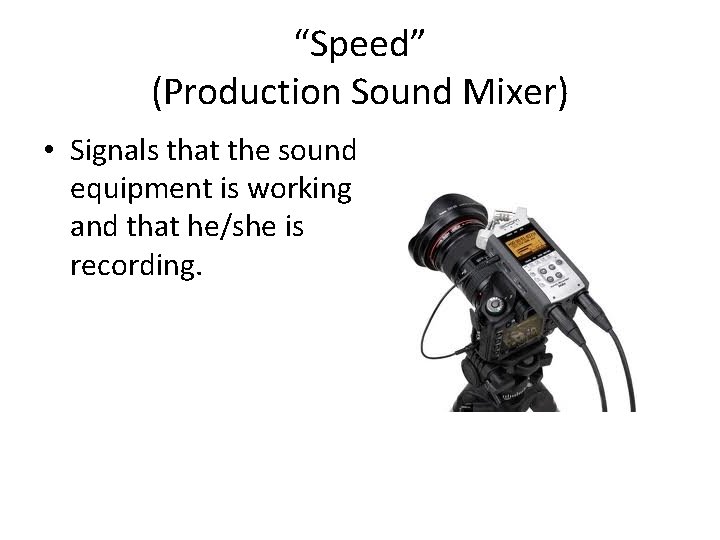 “Speed” (Production Sound Mixer) • Signals that the sound equipment is working and that