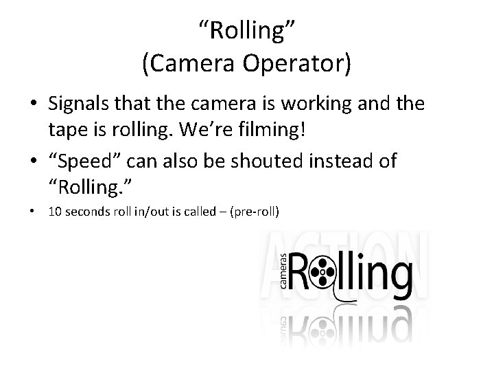 “Rolling” (Camera Operator) • Signals that the camera is working and the tape is