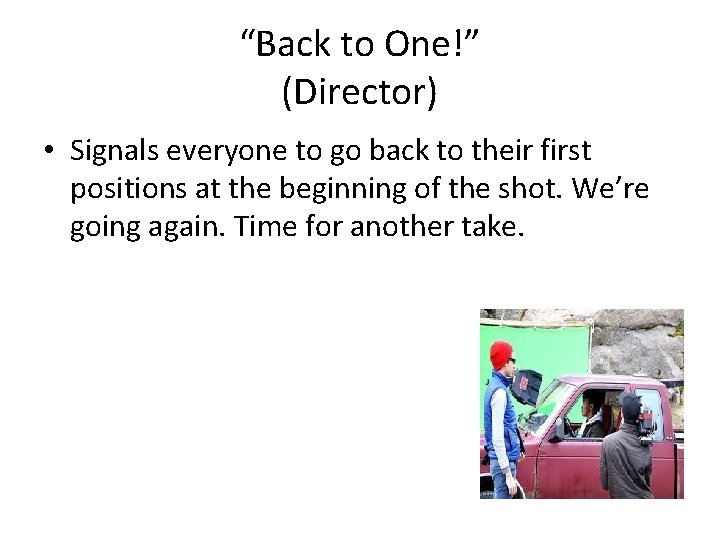 “Back to One!” (Director) • Signals everyone to go back to their first positions