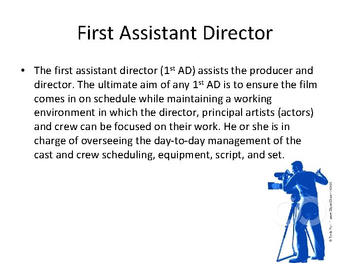 First Assistant Director • The first assistant director (1 st AD) assists the producer