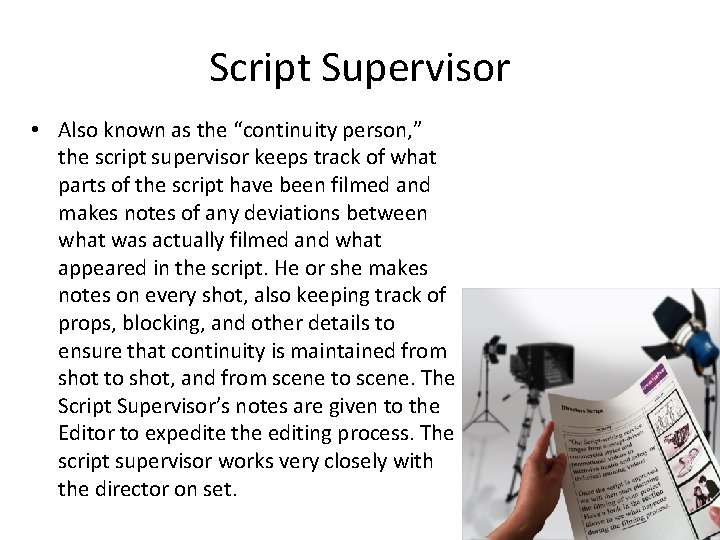 Script Supervisor • Also known as the “continuity person, ” the script supervisor keeps