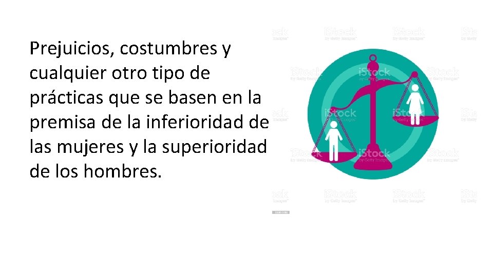Prejuicios, costumbres y cualquier otro tipo de prácticas que se basen en la premisa
