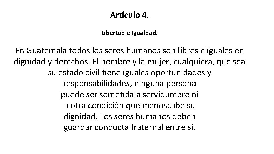 Artículo 4. Libertad e Igualdad. En Guatemala todos los seres humanos son libres e