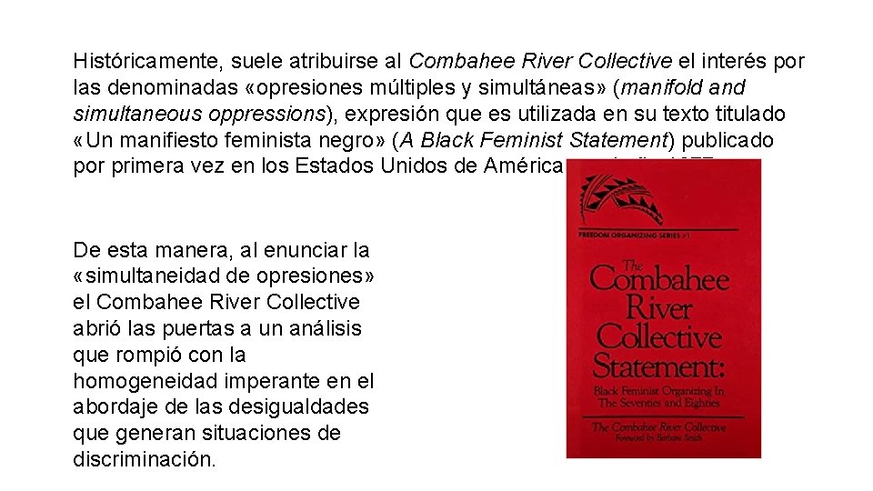 Históricamente, suele atribuirse al Combahee River Collective el interés por las denominadas «opresiones múltiples