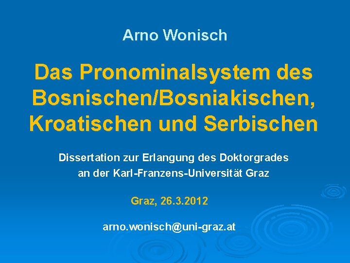 Arno Wonisch Das Pronominalsystem des Bosnischen/Bosniakischen, Kroatischen und Serbischen Dissertation zur Erlangung des Doktorgrades