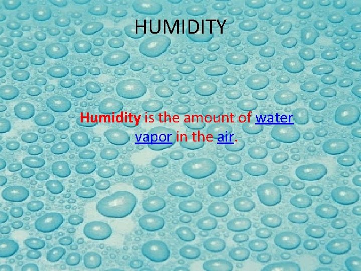 HUMIDITY Humidity is the amount of water vapor in the air. 