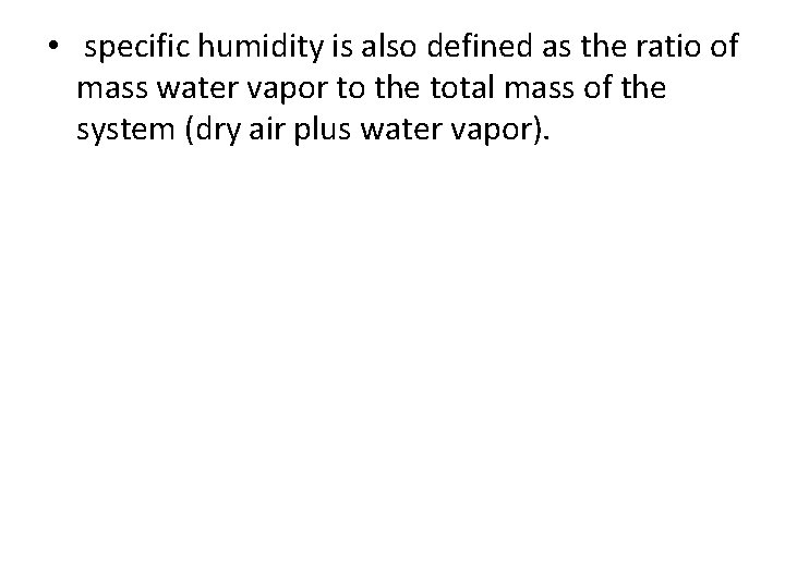  • specific humidity is also defined as the ratio of mass water vapor