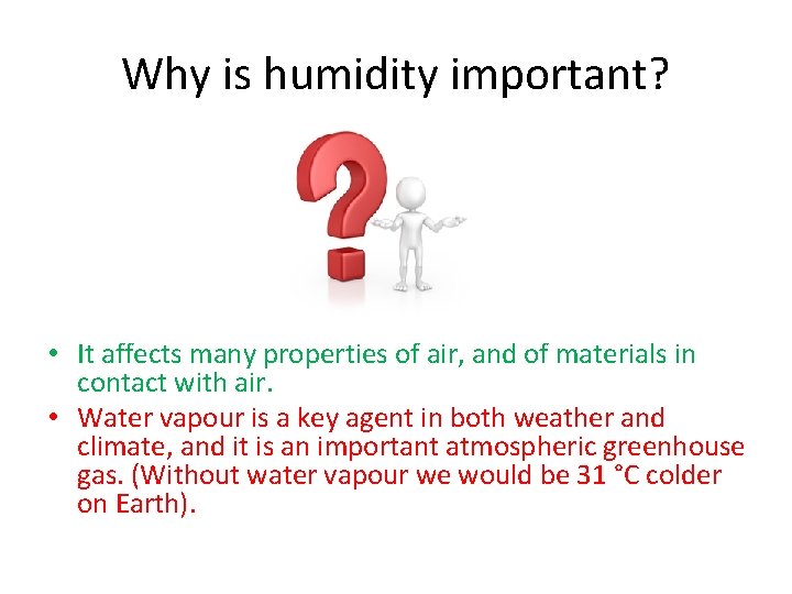 Why is humidity important? • It affects many properties of air, and of materials