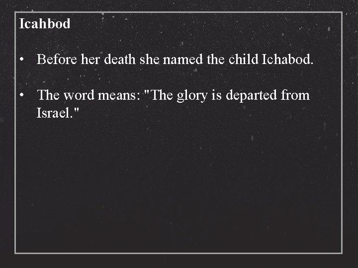 Icahbod • Before her death she named the child Ichabod. • The word means: