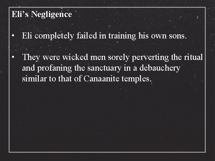Eli’s Negligence • Eli completely failed in training his own sons. • They were