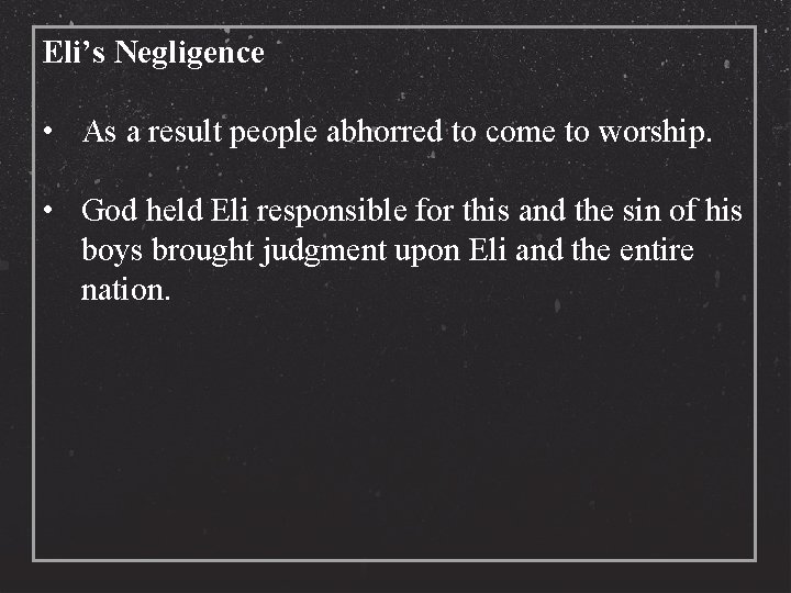 Eli’s Negligence • As a result people abhorred to come to worship. • God