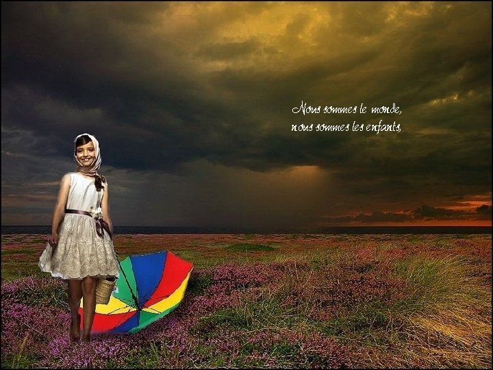 Nous sommes le monde, nous sommes les enfants, Nous sommes le monde, nous sommes les enfants,