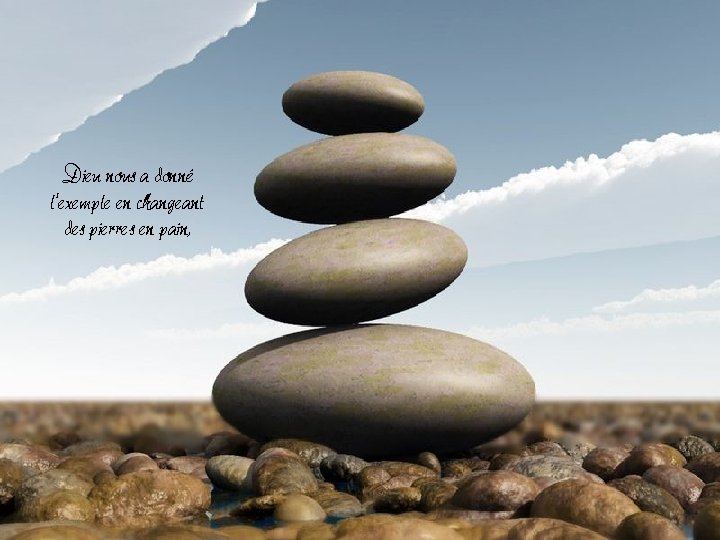 Dieu nous a donné l'exemple en changeant des pierres en pain, Dieu nous a donné l'exemple en changeant des pierres en pain,