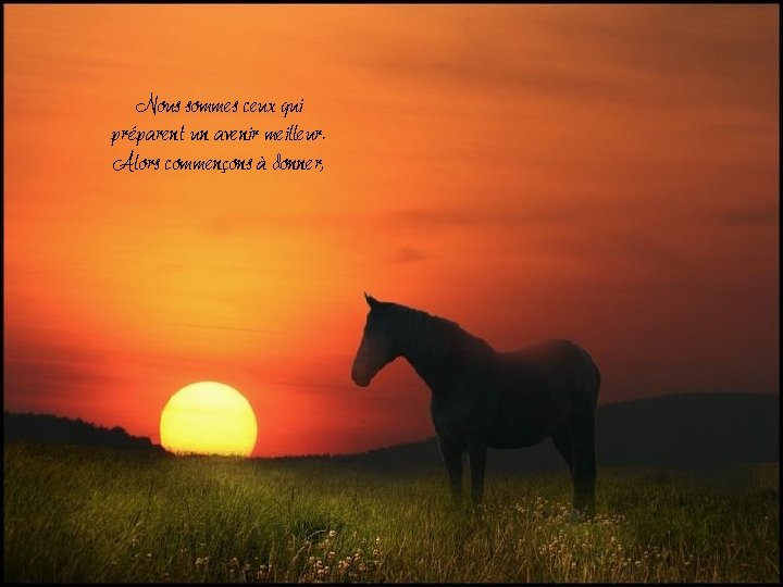 Nous sommes ceux qui préparent un avenir meilleur. Alors commençons à donner, Nous sommes ceux qui préparent un avenir meilleur. Alors commençons à donner,