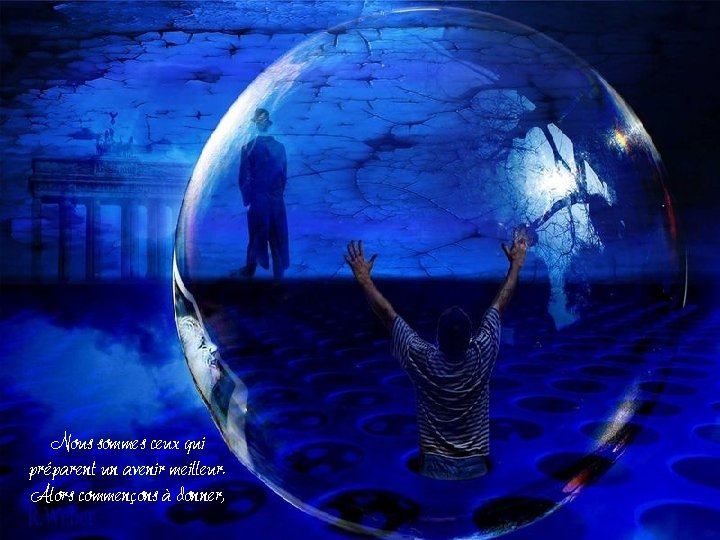 Nous sommes ceux qui préparent un avenir meilleur. Alors commençons à donner, Nous sommes ceux qui préparent un avenir meilleur. Alors commençons à donner,