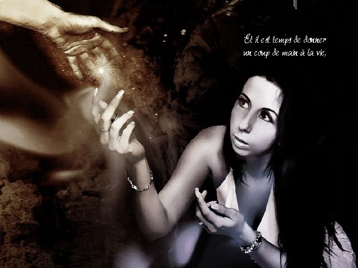 Et il est temps de donner un coup de main à la vie, Et il est temps de donner un coup de main à la vie,