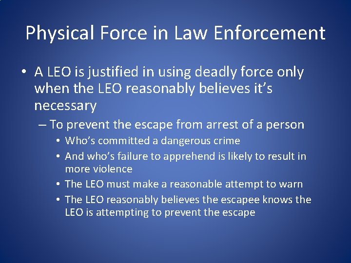 Physical Force in Law Enforcement • A LEO is justified in using deadly force