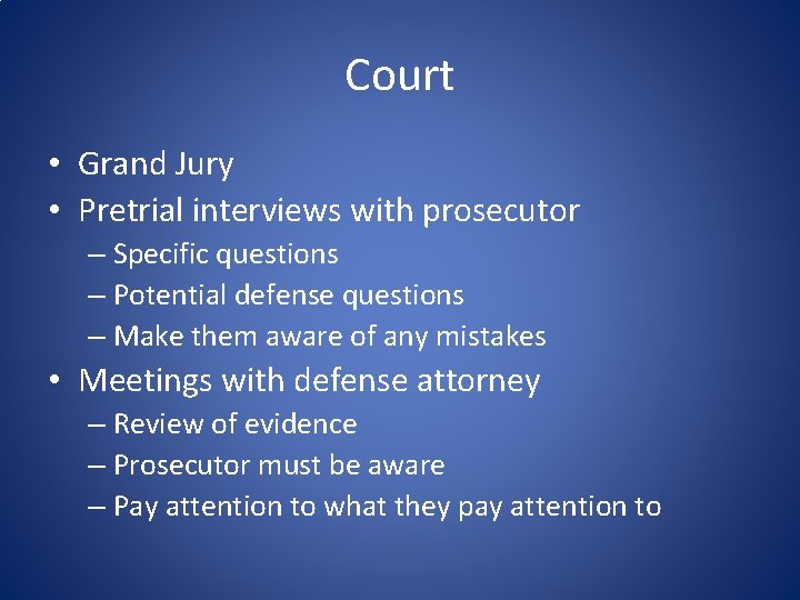 Court • Grand Jury • Pretrial interviews with prosecutor – Specific questions – Potential
