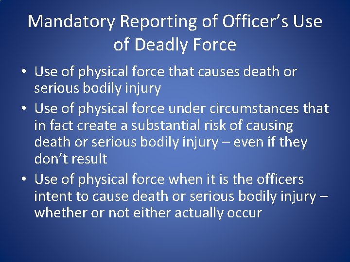 Mandatory Reporting of Officer’s Use of Deadly Force • Use of physical force that