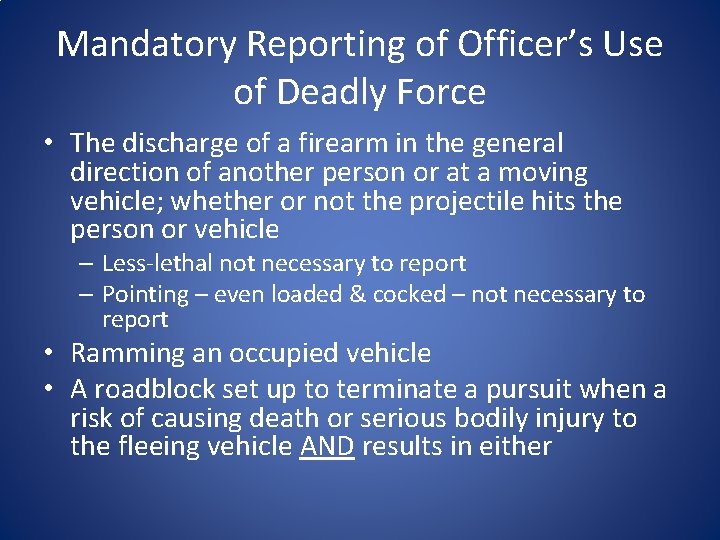 Mandatory Reporting of Officer’s Use of Deadly Force • The discharge of a firearm