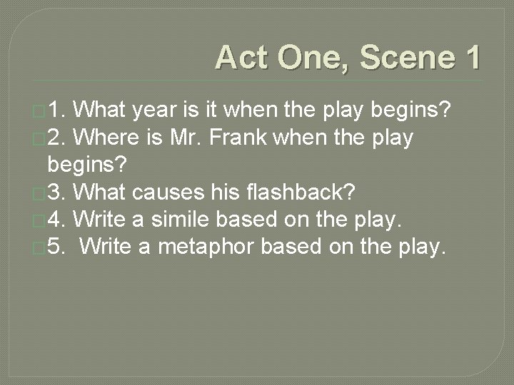 Act One, Scene 1 � 1. What year is it when the play begins? Act One, Scene 1 � 1. What year is it when the play begins?