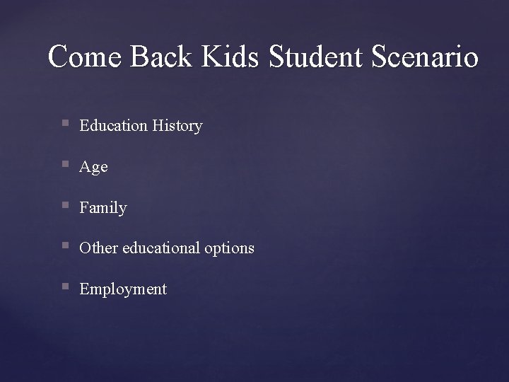 Come Back Kids Student Scenario § Education History § Age § Family § Other