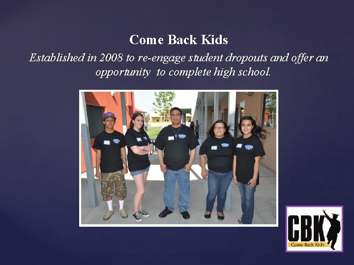 Come Back Kids Established in 2008 to re-engage student dropouts and offer an opportunity