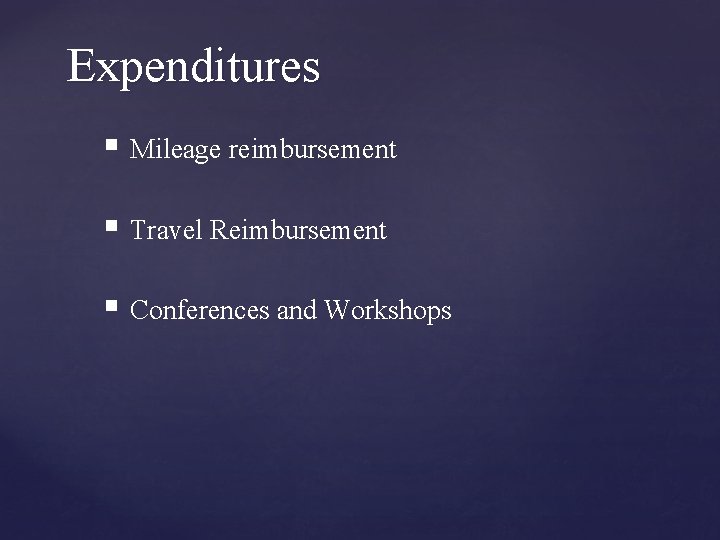 Expenditures § Mileage reimbursement § Travel Reimbursement § Conferences and Workshops 