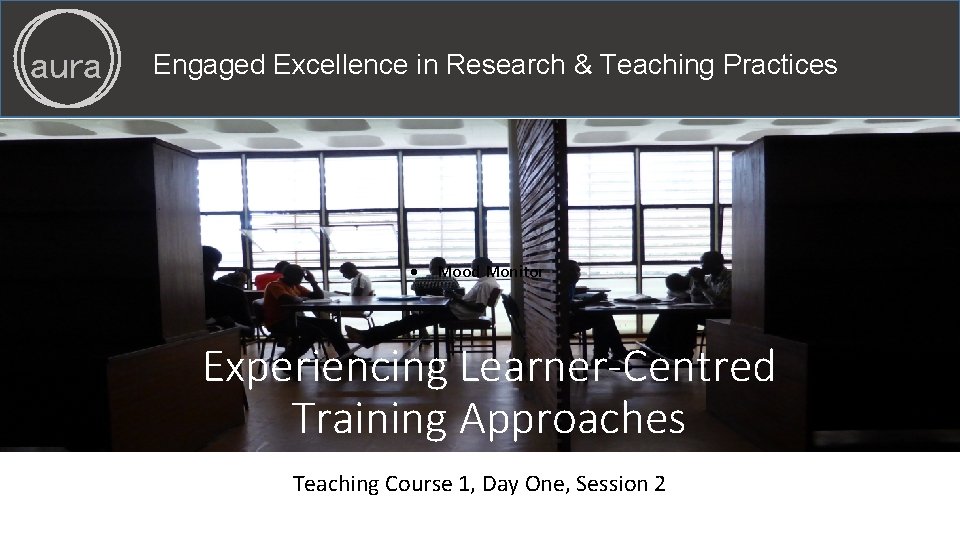 aura Engaged Excellence in Research & Teaching Practices Mood Monitor Experiencing Learner-Centred Training Approaches