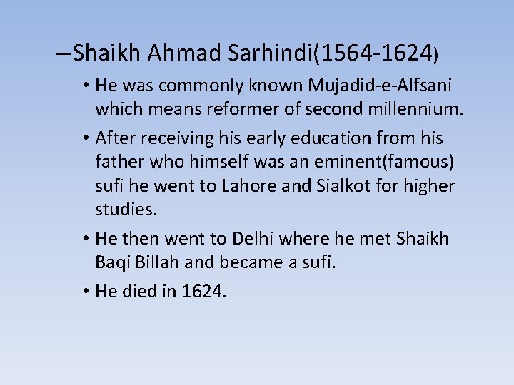 – Shaikh Ahmad Sarhindi(1564 -1624) • He was commonly known Mujadid-e-Alfsani which means reformer