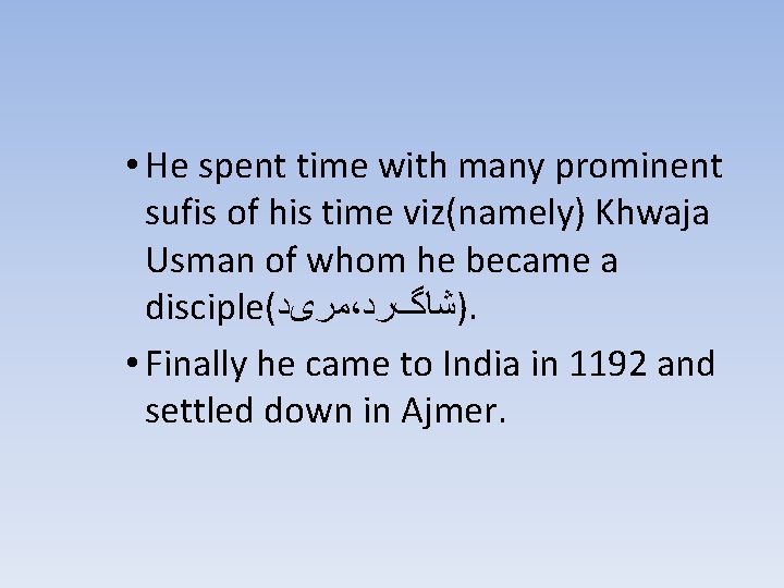  • He spent time with many prominent sufis of his time viz(namely) Khwaja