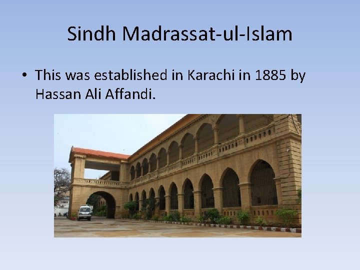Sindh Madrassat-ul-Islam • This was established in Karachi in 1885 by Hassan Ali Affandi.