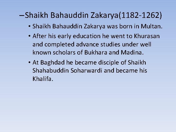 – Shaikh Bahauddin Zakarya(1182 -1262) • Shaikh Bahauddin Zakarya was born in Multan. •