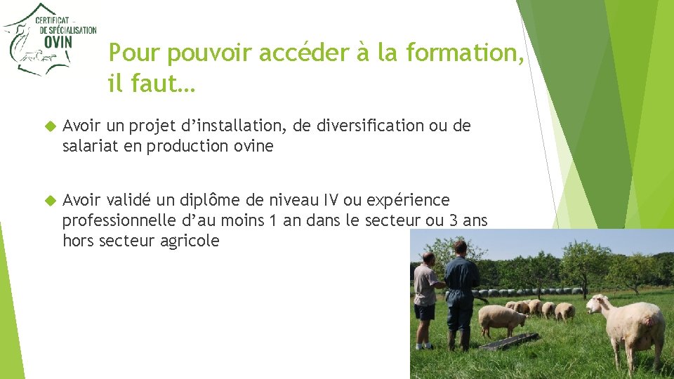 Pour pouvoir accéder à la formation, il faut… Avoir un projet d’installation, de diversification