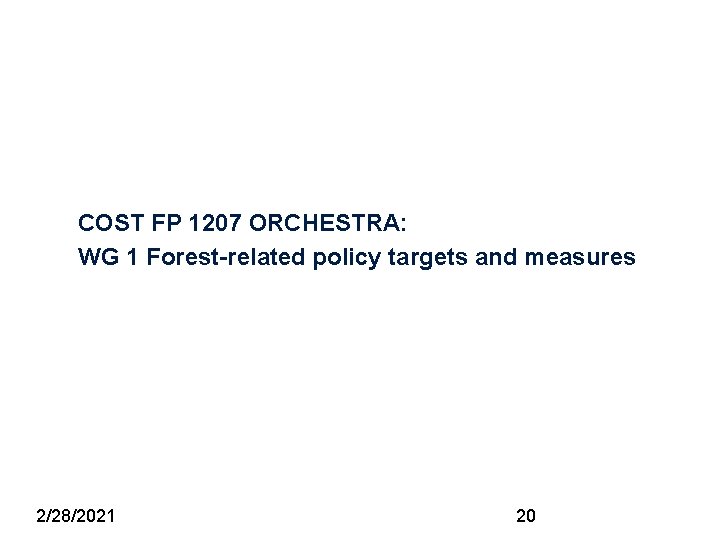 COST FP 1207 ORCHESTRA: WG 1 Forest-related policy targets and measures 2/28/2021 20 