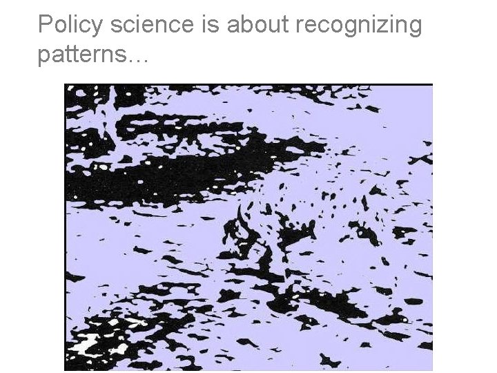 Policy science is about recognizing patterns… 