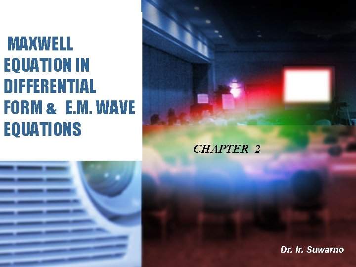 MAXWELL EQUATION IN DIFFERENTIAL FORM & E. M. WAVE EQUATIONS CHAPTER 2 Dr. Ir.