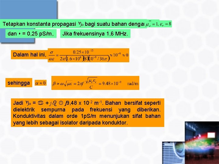 Tetapkan konstanta propagasi bagi suatu bahan dengan dan = 0, 25 p. S/m, Jika